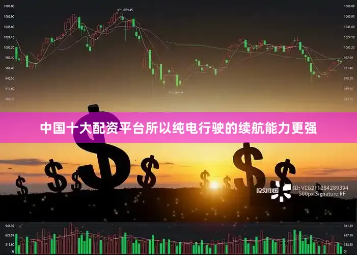 中国十大配资平台所以纯电行驶的续航能力更强